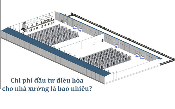 Chi phí đầu tư hệ thống điều hòa cho nhà xưởng cải tạo cần có thiết kế để dự toán